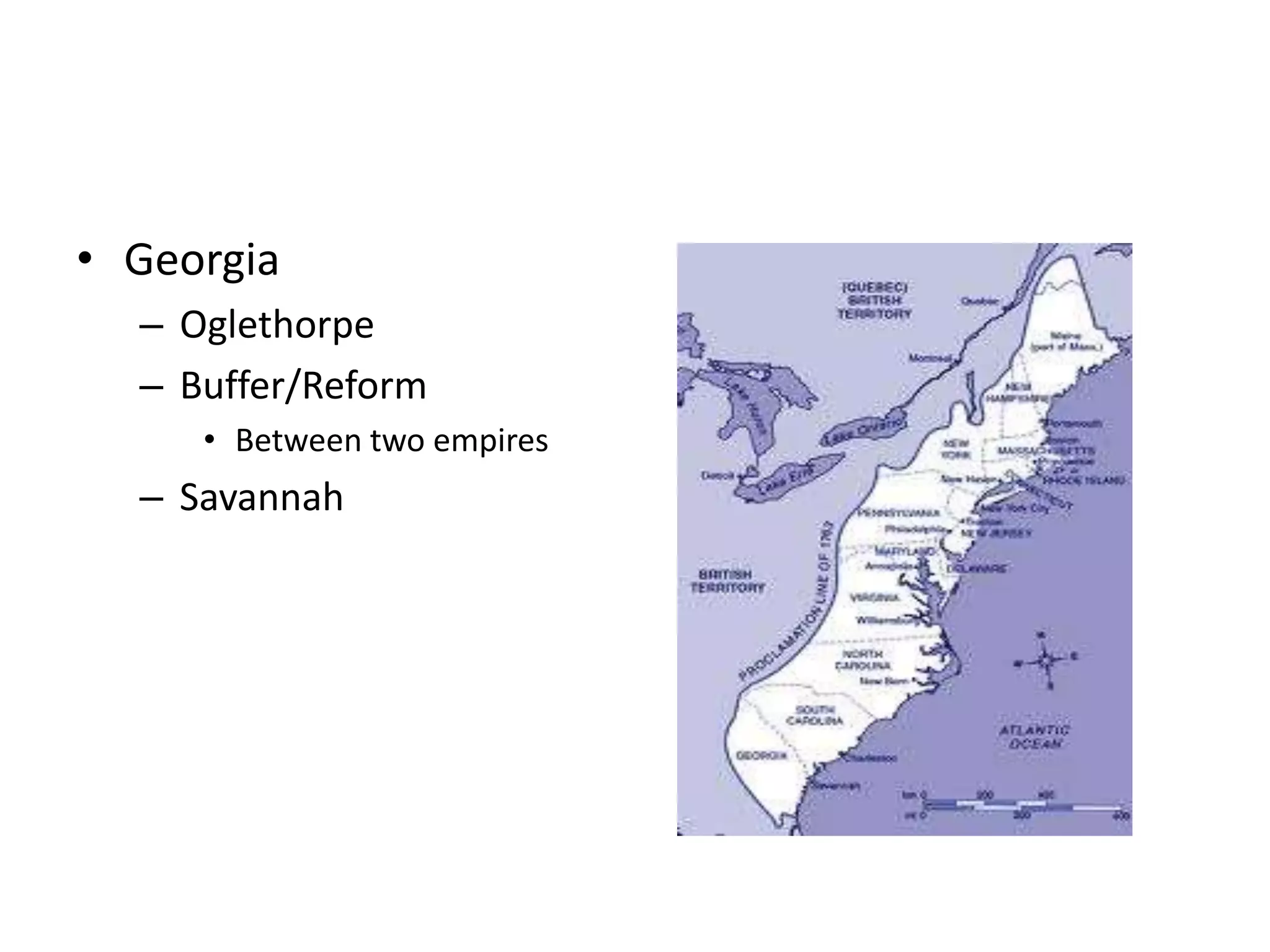 • Georgia
  – Oglethorpe
  – Buffer/Reform
     • Between two empires
  – Savannah
 