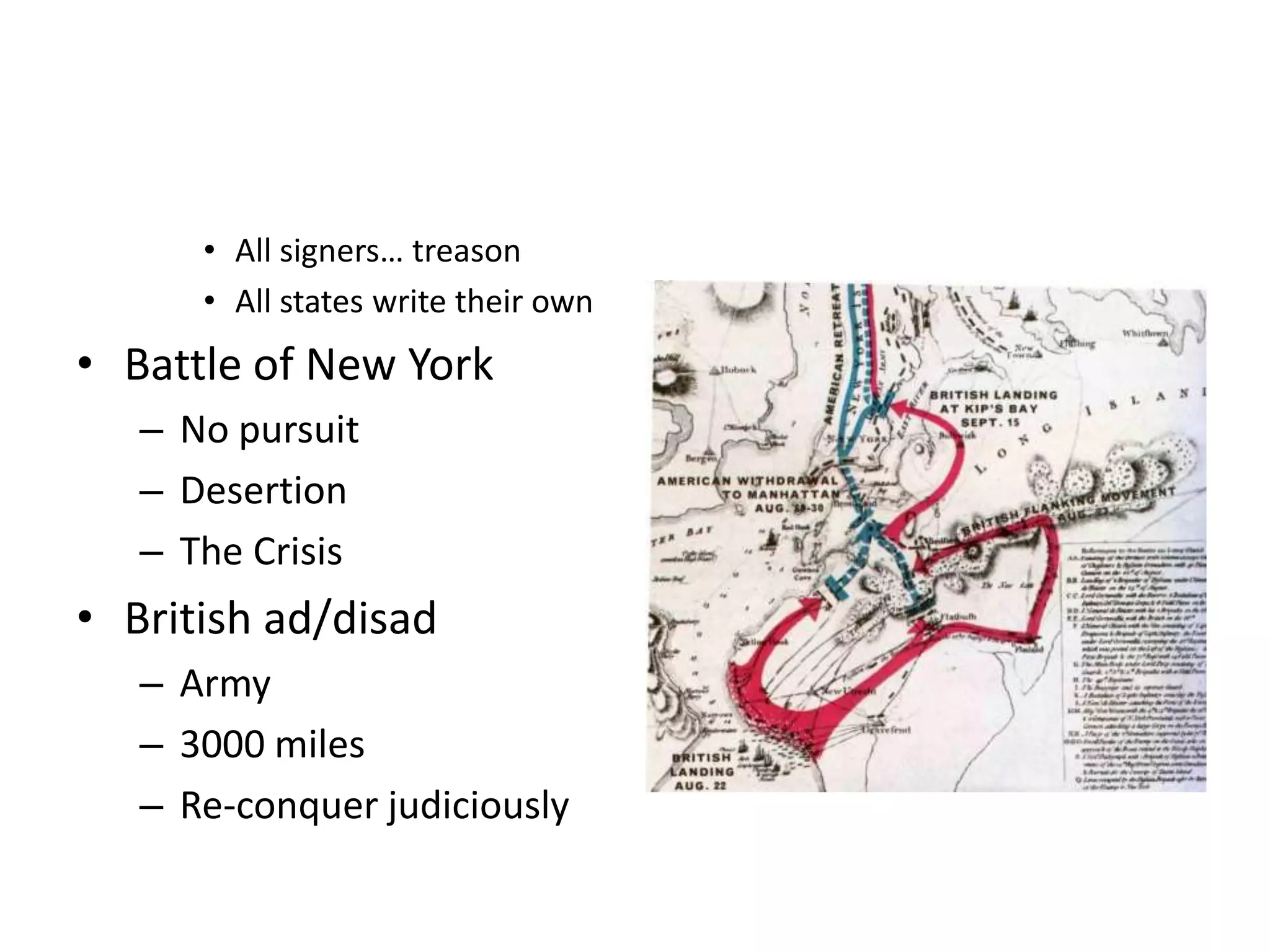 • All signers… treason
      • All states write their own
• Battle of New York
   – No pursuit
   – Desertion
   – The Crisis
• British ad/disad
   – Army
   – 3000 miles
   – Re-conquer judiciously
 