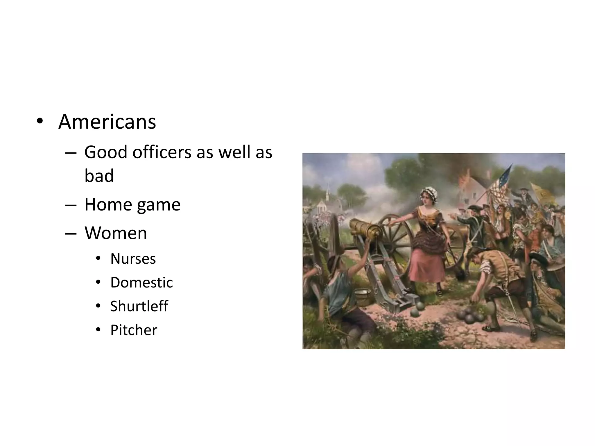 • Americans
  – Good officers as well as
    bad
  – Home game
  – Women
     •   Nurses
     •   Domestic
     •   Shurtleff
     •   Pitcher
 