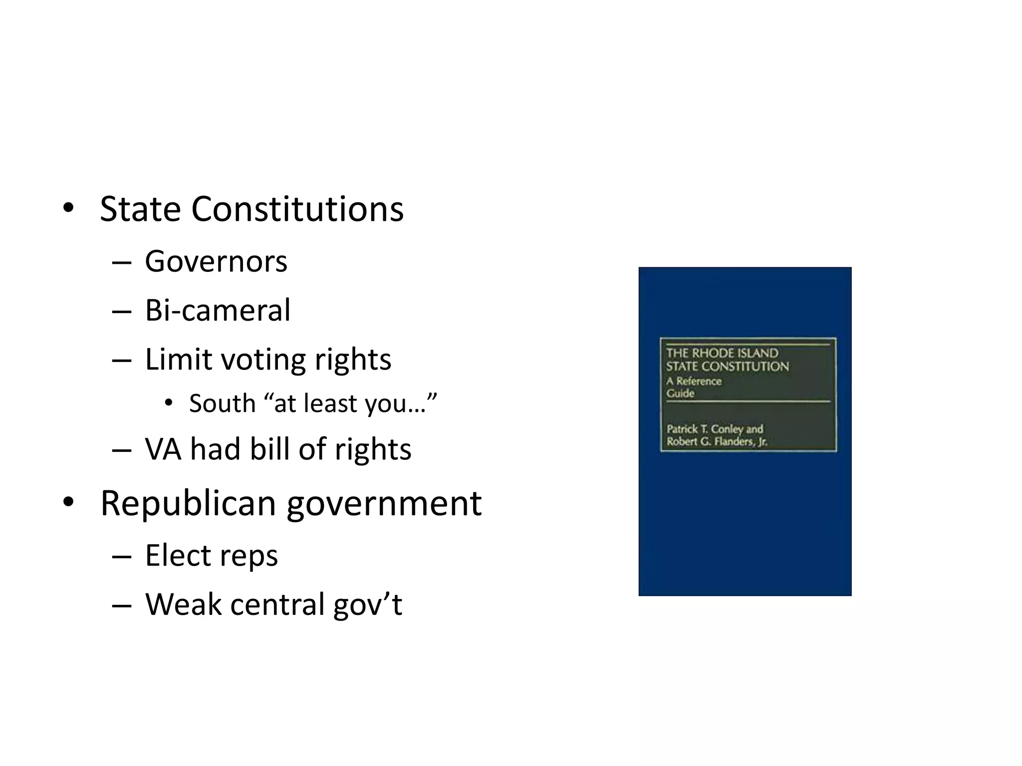 • State Constitutions
   – Governors
   – Bi-cameral
   – Limit voting rights
      • South “at least you…”
   – VA had bill of rights
• Republican government
   – Elect reps
   – Weak central gov’t
 