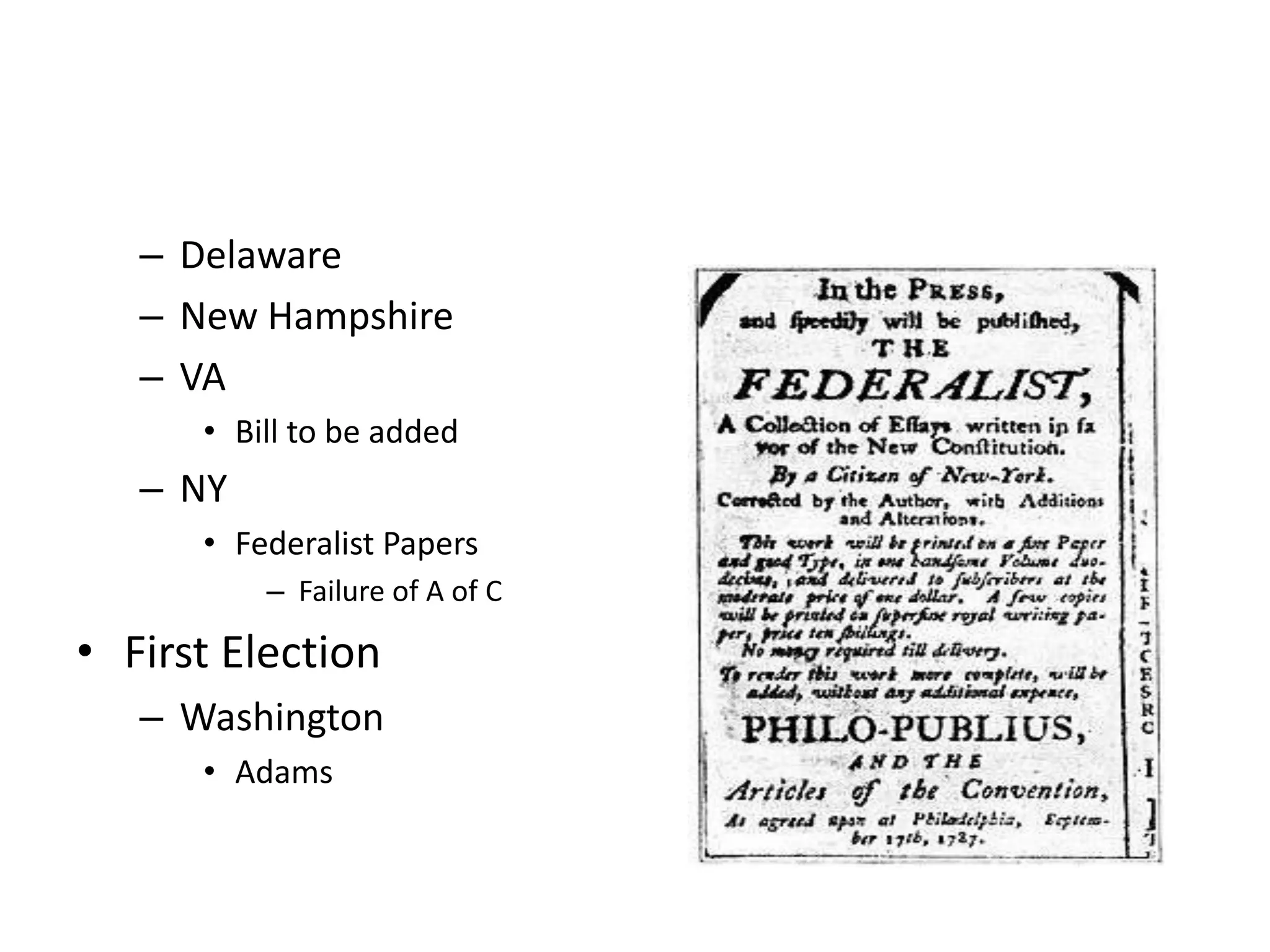 – Delaware
   – New Hampshire
   – VA
      • Bill to be added
   – NY
      • Federalist Papers
          – Failure of A of C

• First Election
   – Washington
      • Adams
 