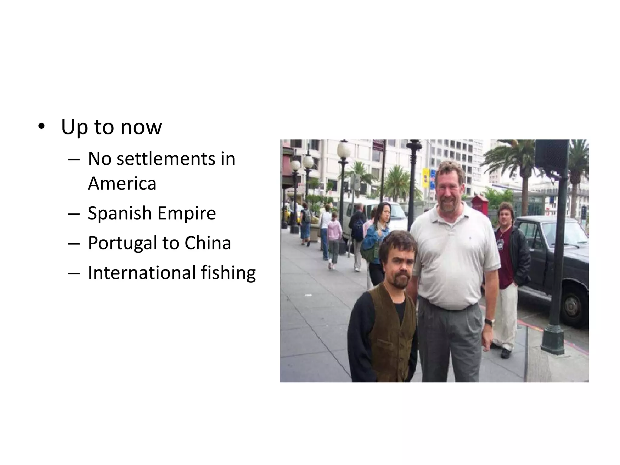 • Up to now
  – No settlements in
    America
  – Spanish Empire
  – Portugal to China
  – International fishing
 