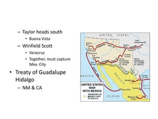 – Taylor heads south 
• Buena Vista 
– Winfield Scott 
• Veracruz 
• Together, must capture 
Mex. City 
• Treaty of Guadalupe 
Hidalgo 
– NM & CA 
 