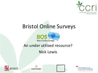 Bristol Online Surveys


An under utilised resource?
       Nick Lewis
 