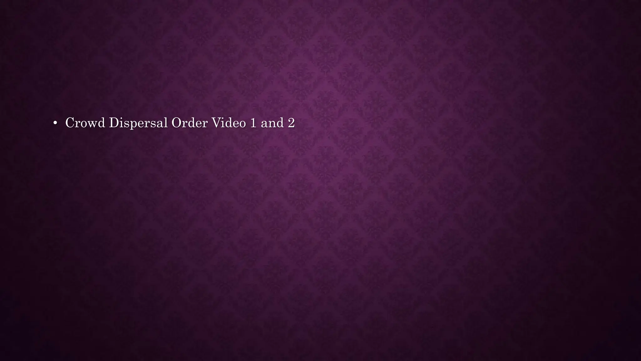 • Crowd Dispersal Order Video 1 and 2
 