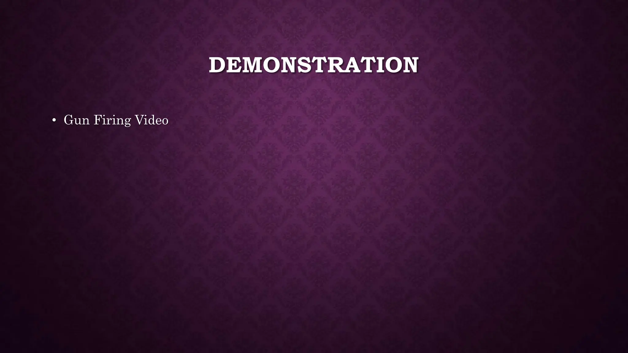 DEMONSTRATION
• Gun Firing Video
 