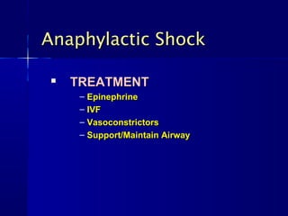 Anaphylactic Shock

    TREATMENT
      – Epinephrine
      – IVF
      – Vasoconstrictors
      – Support/Maintain Airway
 