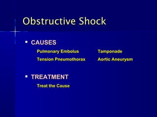 Obstructive Shock
   CAUSES
     Pulmonary Embolus      Tamponade
     Tension Pneumothorax   Aortic Aneurysm


   TREATMENT
     Treat the Cause
 