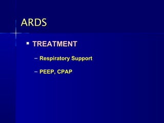 ARDSARDS

TREATMENTTREATMENT
– Respiratory SupportRespiratory Support
– PEEP, CPAPPEEP, CPAP
 