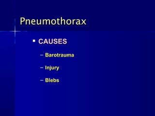 PneumothoraxPneumothorax

CAUSESCAUSES
– BarotraumaBarotrauma
– InjuryInjury
– BlebsBlebs
 