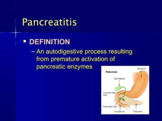 PancreatitisPancreatitis

DEFINITIONDEFINITION
– An autodigestive process resultingAn autodigestive process resulting
from premature activation offrom premature activation of
pancreatic enzymespancreatic enzymes
 