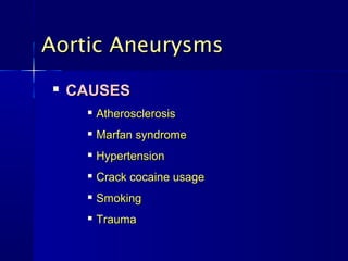 Aortic AneurysmsAortic Aneurysms

CAUSESCAUSES

AtherosclerosisAtherosclerosis

Marfan syndromeMarfan syndrome

HypertensionHypertension

Crack cocaine usageCrack cocaine usage

SmokingSmoking

TraumaTrauma
 