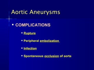 Aortic AneurysmsAortic Aneurysms

COMPLICATIONSCOMPLICATIONS

RuptureRupture

PeripheralPeripheral embolizationembolization

InfectionInfection

SpontaneousSpontaneous occlusionocclusion of aortaof aorta
 