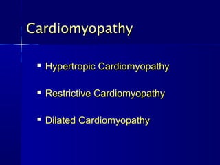 CardiomyopathyCardiomyopathy

Hypertropic CardiomyopathyHypertropic Cardiomyopathy

Restrictive CardiomyopathyRestrictive Cardiomyopathy

Dilated CardiomyopathyDilated Cardiomyopathy
 