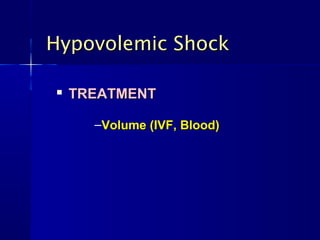 Hypovolemic ShockHypovolemic Shock

TREATMENTTREATMENT
–Volume (IVF, Blood)Volume (IVF, Blood)
 