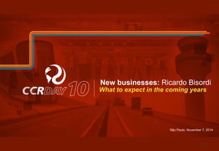 New businesses: Ricardo Bisordi 
What to expect in the coming years 
São Paulo, November 7, 2014 
105 
 