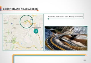 LOCATION AND ROAD ACCESS 
Ruta Collas (north access to the Airport) – in operation 
109 
 