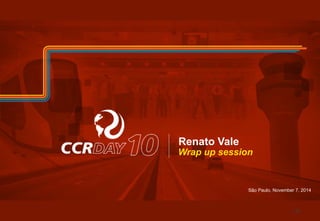 Renato Vale 
Wrap up session 
São Paulo, November 7, 2014 
181 
 