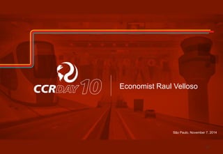 Economist Raul Velloso 
São Paulo, November 7, 2014 
21 
 