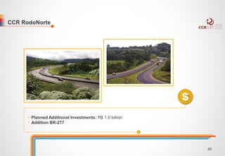 CCR RodoNorte 
• Planned Additional Investments: R$ 1.0 billion 
• Addition BR-277 
86 
 