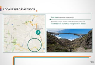 LOCALIZAÇÃO E ACESSOS
Ponte Rio Chiche (acesso sul ao Aeroporto) concluída.
Será liberada ao tráfego nos próximos meses
Ruta Viva (acesso sul ao Aeroporto)
108
 