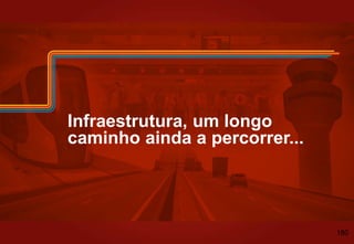 Infraestrutura, um longo
caminho ainda a percorrer...
180
 