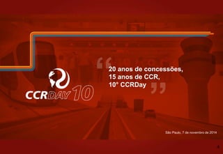 São Paulo, 7 de novembro de 2014
20 anos de concessões,
15 anos de CCR,
10° CCRDay
4
 