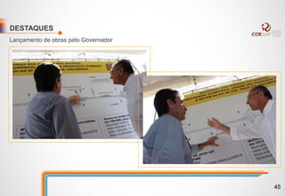DESTAQUES
Lançamento de obras pelo Governador
45
 