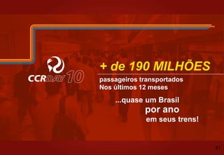 passageiros transportados
Nos últimos 12 meses
...quase um Brasil
por ano
em seus trens!
+ de 190 MILHÕES
51
 