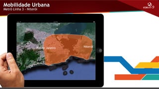 Mobilidade Urbana
Metrô Linha 3 - Niterói

Rio de Janeiro

Niterói

 