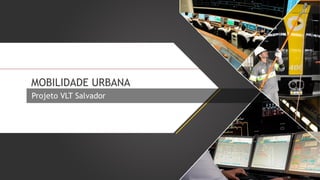 MOBILIDADE URBANA
Projeto VLT Salvador

 