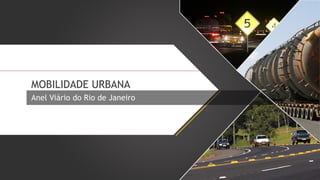 MOBILIDADE URBANA
Anel Viário do Rio de Janeiro

 