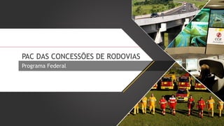 PAC DAS CONCESSÕES DE RODOVIAS
Programa Federal

 
