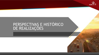 PERSPECTIVAS E HISTÓRICO
DE REALIZAÇÕES

 