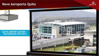 Novo Aeroporto Quito

QUITO AIRPORT CENTER –
INAUGURADO NOV/2013

 