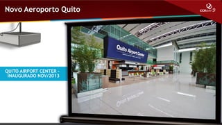 Novo Aeroporto Quito

QUITO AIRPORT CENTER –
INAUGURADO NOV/2013

 