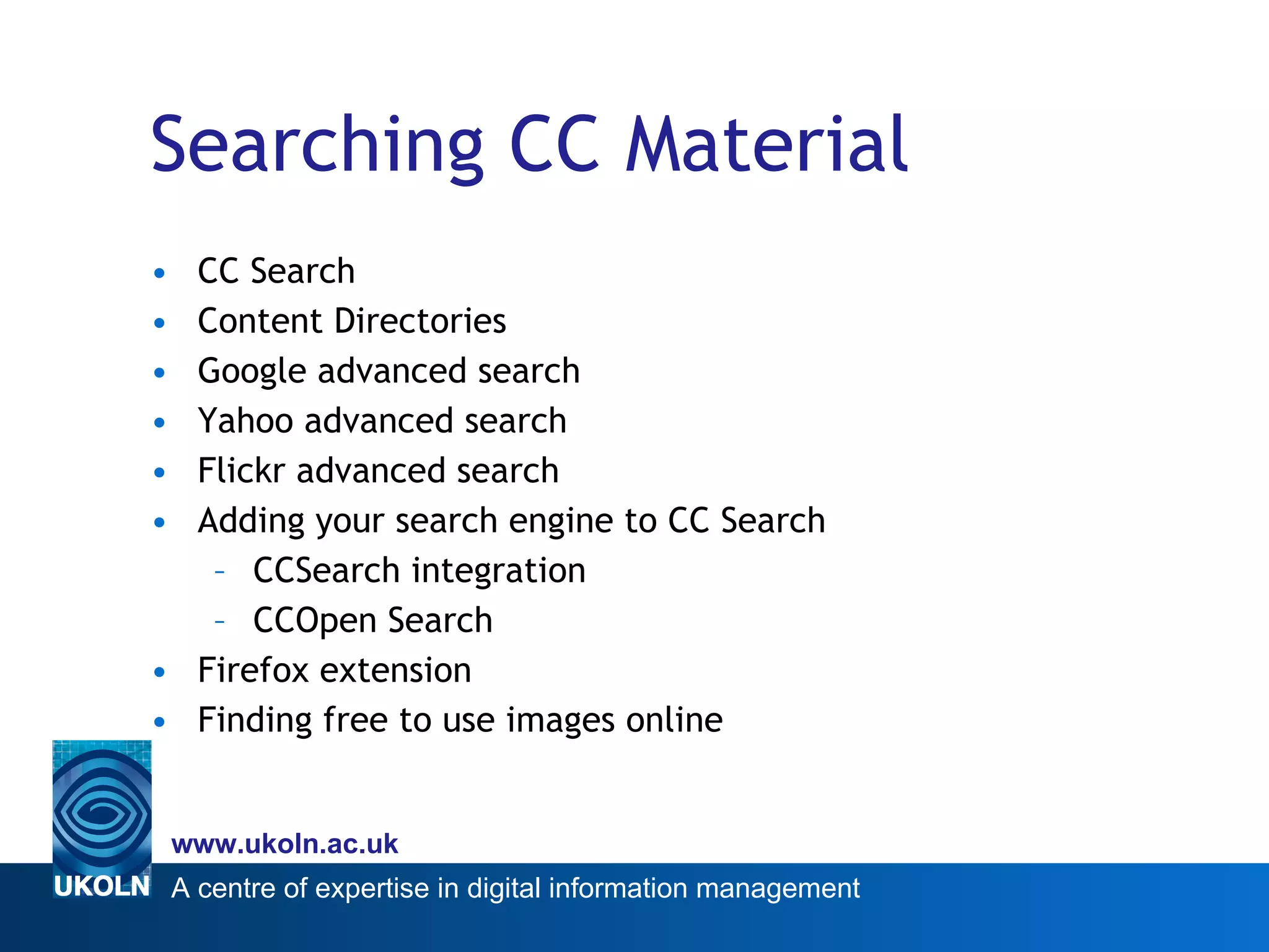 Searching CC Material CC Search Content Directories Google advanced search Yahoo advanced search Flickr advanced search Adding your search engine to CC Search CCSearch integration CCOpen Search Firefox extension Finding free to use images online 