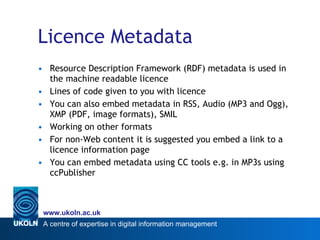 Licence Metadata <ul><li>Resource Description Framework (RDF) metadata is used in the machine readable licence </li></ul><...
