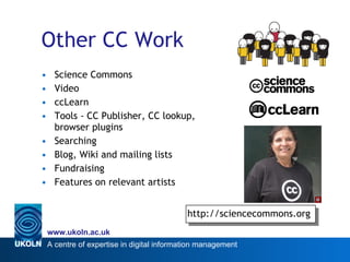 Other CC Work Science Commons Video ccLearn Tools - CC Publisher, CC lookup, browser plugins Searching Blog, Wiki and mailing lists Fundraising Features on relevant artists http://sciencecommons.org 
