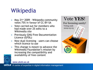 Wikipedia <ul><li>May 21 st  2009 - Wikipedia community votes 75% in favour of CC BY-SA </li></ul><ul><li>Vote carried out...