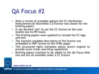 QA Focus #2 <ul><li>After a review of available options the CC Attribution-NonCommercial-ShareAlike 2.0 licence was chosen...