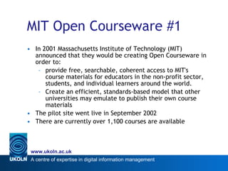 MIT Open Courseware #1 <ul><li>In 2001 Massachusetts Institute of Technology (MIT) announced that they would be creating O...