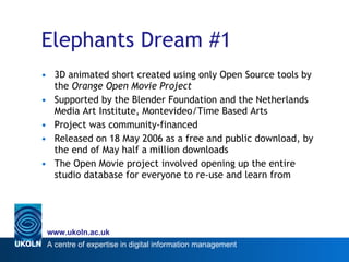Elephants Dream #1 <ul><li>3D animated short created using only Open Source tools by the  Orange Open Movie Project   </li...