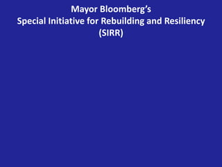 Mayor Bloomberg’s
Special Initiative for Rebuilding and Resiliency
(SIRR)
 