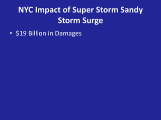 NYC Impact of Super Storm Sandy
Storm Surge
• $19 Billion in Damages
 