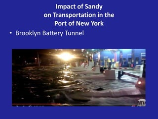 Impact of Sandy
on Transportation in the
Port of New York
• Brooklyn Battery Tunnel
 