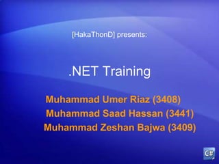.NET Training
Muhammad Umer Riaz (3408)
Muhammad Saad Hassan (3441)
Muhammad Zeshan Bajwa (3409)
[HakaThonD] presents:
 