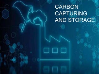 CARBON
CAPTURING
AND STORAGE
 