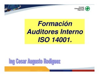 Cesar A Rodriguez O
BIENVENIDOS
Formación
Auditores Interno
ISO 14001.
 