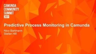 Predictive Process Monitoring in Camunda
Nico Bartmann
Stefan Hill
 